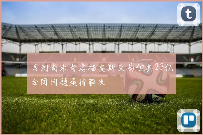 马刺尚未考虑福克斯交易但其23亿合同问题亟待解决